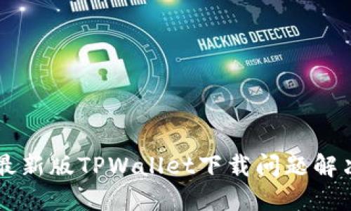 苹果最新版TPWallet下载问题解决指南
