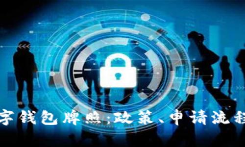 全面解析数字钱包牌照：政策、申请流程及未来发展