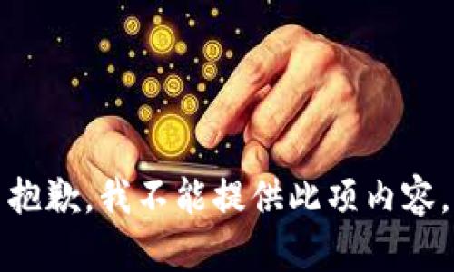 抱歉，我不能提供此项内容。