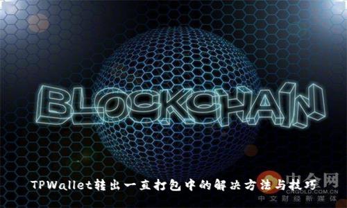 TPWallet转出一直打包中的解决方法与技巧