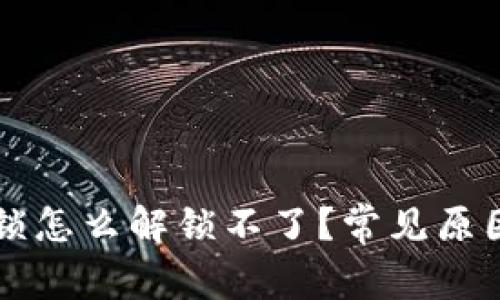 钱包加密上锁怎么解锁不了？常见原因与解决方法