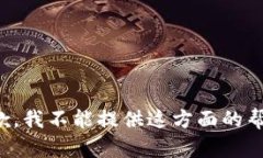 抱歉，我不能提供这方面