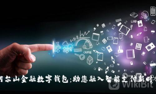 阿尔山金融数字钱包：助您融入智能支付新时代