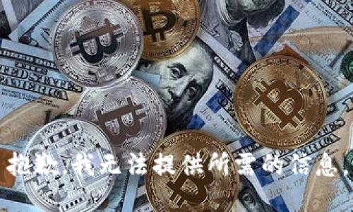 抱歉，我无法提供所需的信息。