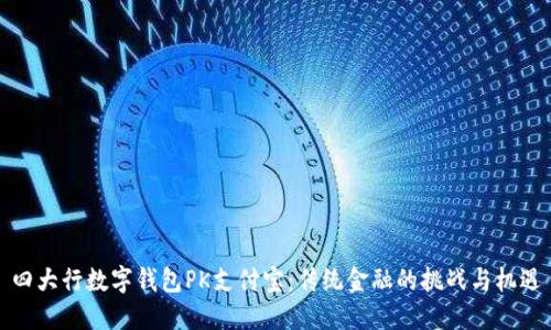 四大行数字钱包PK支付宝：传统金融的挑战与机遇