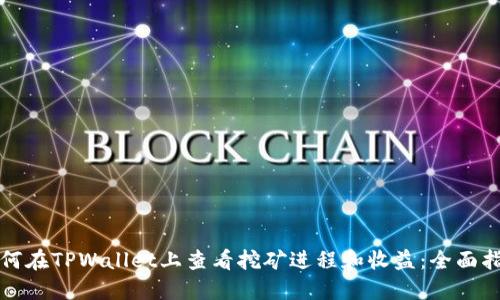 如何在TPWallet上查看挖矿进程和收益：全面指南