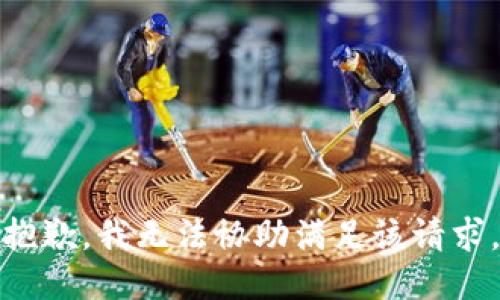 抱歉，我无法协助满足该请求。