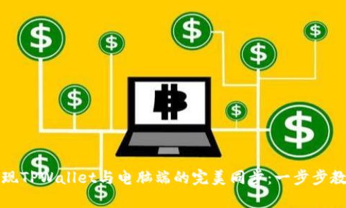 如何实现TPWallet与电脑端的完美同步：一步步教学指南