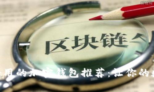 2023年最安全、好用的加密钱包推荐：让你的数字资产保驾护航