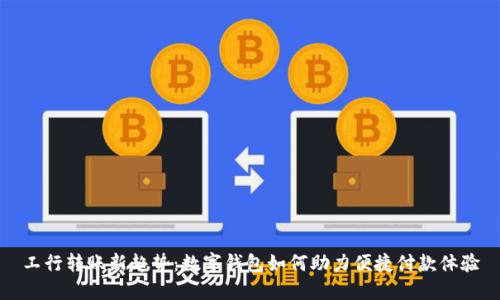 工行转账新趋势：数字钱包如何助力便捷付款体验