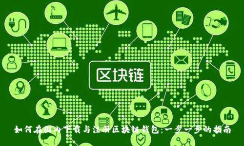 如何在国内下载与注册区块链钱包：一步一步的指南