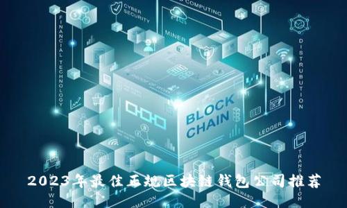 2023年最佳正规区块链钱包公司推荐
