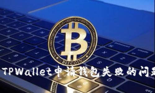 : 如何解决TPWallet申请钱包失败的问题：全面指南