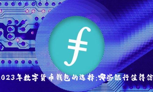 : 2023年数字货币钱包的选择：哪些银行值得信赖？
