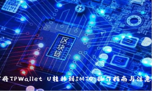 如何将TPWallet U转移到IMTO：操作指南与注意事项