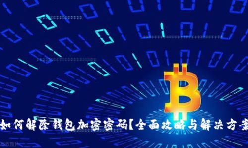 如何解除钱包加密密码？全面攻略与解决方案