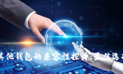 TPWallet与其他钱包的兼容性探讨：最佳选择与使用指南