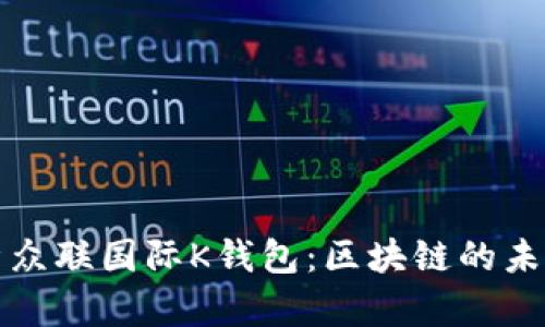 深度解析众联国际K钱包：区块链的未来与现状