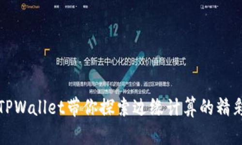 利用TPWallet带你探索边缘计算的精彩世界