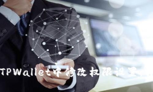如何在TPWallet中修改权限设置：详尽指南