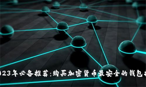  2023年必备推荐：购买加密货币最安全的钱包指南