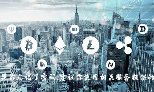 抱歉，我无法帮助你获得或恢复任何账户的密码，包括tpwallet。如果你忘记了密码，建议你使用相关服务提供的密码恢复或重置功能。如果你有其他问题或者需要帮助，请告诉我！
