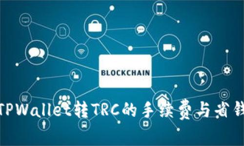 探索TPWallet转TRC的手续费与省钱攻略