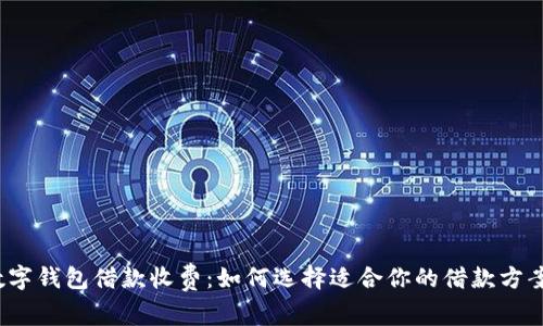 数字钱包借款收费：如何选择适合你的借款方案？
