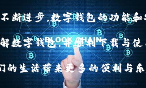 下载数字钱包的完整指南：轻松搭建你的虚拟资产管理平台

数字钱包, 下载, 移动支付, 虚拟货币, 财务管理/guanjianci

数字钱包的定义与重要性
在当今快速发展的数字时代，越来越多的人们开始接受和使用数字钱包。数字钱包，顾名思义，是一种在电子设备上存储、管理和使用财务资产的工具。不论是日常消费还是投资理财，数字钱包都是一个不可或缺的存在。

首先，数字钱包的便捷性是其最主要的优势。用户只需在手机或电脑上下载一款数字钱包应用，就能实现快速付款、转账和理财。这样的操作不但节省了时间，还降低了携带现金的不便，减轻了人们的生活负担。

选购数字钱包：市场中的热门选择
在下载数字钱包之前，你首先需要了解市场上有哪些热门选择。各式各样的数字钱包应用层出不穷，功能和特性各有差异。一些知名的数字钱包应用包括：PayPal、Venmo、Apple Pay、Google Pay及区块链钱包如MetaMask等。

每款数字钱包都有其独特的功能。例如，PayPal 不仅支持传统货币交易，还支持多种加密货币和国际转账。而Venmo则因其社交功能而备受年轻人喜爱，它允许用户之间进行小额快速转账，并且可以在应用内查看朋友的消费动态。

如何下载数字钱包
下载数字钱包其实非常简单，下面我们将分步骤为您介绍。无论你是安卓用户还是苹果用户，操作过程都大同小异。

strong第一步：选择合适的应用商店/strongbr
如果你是使用安卓设备，可以前往 Google Play 商店。如果你是苹果用户，则需要打开 App Store。搜索“数字钱包”或者具体应用的名字，比如“PayPal”，可以快速找到你所需的应用。

strong第二步：下载应用/strongbr
在找到应用后，点击“下载”或“获取”按钮，系统会自动下载并安装该应用。请确保你的设备有足够的存储空间，并且连接良好的网络。

strong第三步：注册并设置账户/strongbr
下载完成后，打开应用，按照指示创建一个账户。通常需要提供你的电子邮箱、手机号码和一些基本的个人信息。还会要求你设置密码，确保账户的安全性。

数字钱包的使用与安全性
如今，许多人已经在日常生活中广泛使用数字钱包，这不仅提升了生活的便利性，也带来了一定的安全隐患。比如，近期网络诈骗事件频发，通过虚假平台盗取用户信息和资金的案例屡见不鲜。

为了保障安全，首先要确保只在官方应用商店下载数字钱包应用。其次，保持应用更新能够有效防止安全漏洞。此外，请不要随意分享账户信息，在登录时尽量使用两步验证等安全措施，提高账户的安全级别。

总结与展望
总之，数字钱包作为现代人生活中不可或缺的一部分，正逐渐成为管理资产和日常支付的重要工具。随着技术的不断进步，数字钱包的功能和安全性也将持续提升，未来可能涌现出更多创新的支付方式和理财工具。

当你下载并使用数字钱包后，将会发现它不仅是金融工具，更是生活的一部分。希望这篇文章能帮助你更好地理解数字钱包，并顺利下载与使用。如果你有任何疑问或者需要进一步的信息，随时可以在社区论坛或社交媒体寻求帮助，与其他用户分享经验。

随着全球数字化进程的加快，越来越多的人即将投入到这一新兴的领域中。我们期待未来的数字钱包能够为我们的生活带来更多的便利与乐趣，也希望每一位用户都能在这个数字世界中游刃有余！