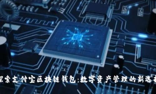 探索支付宝区块链钱包：数字资产管理的新选择