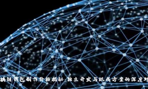 区块链钱包制作价格揭秘：独立开发与现成方案的深度对比