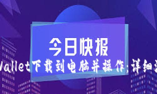 如何将TPWallet下载到电脑并操作：详细流程与技巧