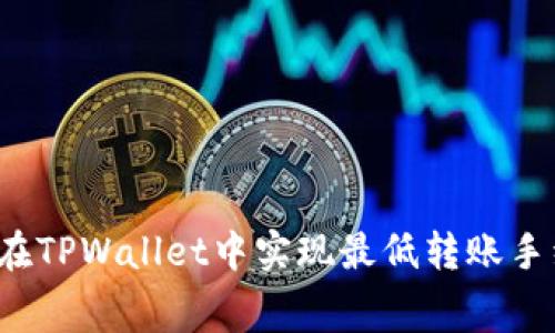 如何在TPWallet中实现最低转账手续费？