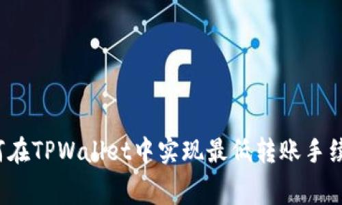 如何在TPWallet中实现最低转账手续费？