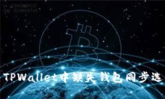 如何解决TPWallet中缺失钱包同步选项的问题