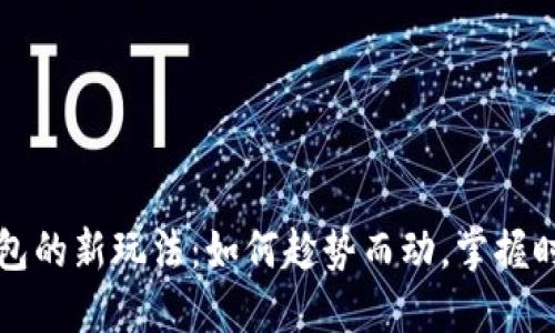 区块链钱包的新玩法：如何趁势而动，掌握时代的潮流