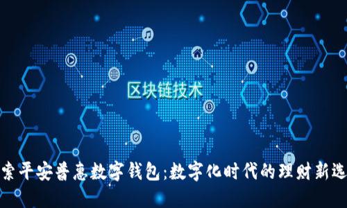 探索平安普惠数字钱包：数字化时代的理财新选择