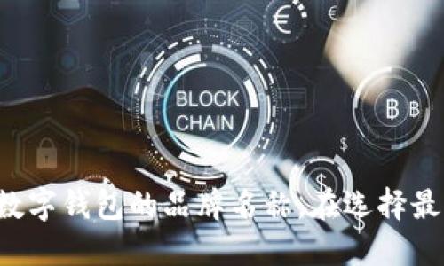给数字钱包取名称是一个富有创意的过程，名称不仅需要简洁易懂，还要能够传达出钱包的独特性和功能性。以下是一些有趣且富有吸引力的数字钱包名称建议：

1. **智汇钱包** - 表达出智能化的特点，汇聚各种数字资产的功能。
2. **随行宝** - 强调方便的特点，随时随地都可以使用，像宝贝一样贴心。
3. **晶钱包** - 