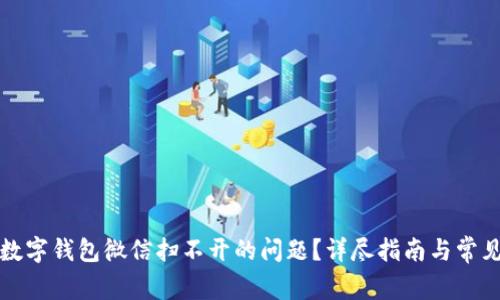 如何解决数字钱包微信扫不开的问题？详尽指南与常见解决方案