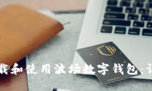 如何下载和使用波场数字钱包：详细指南