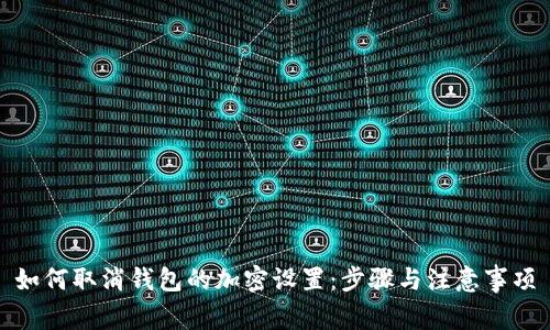 如何取消钱包的加密设置：步骤与注意事项
