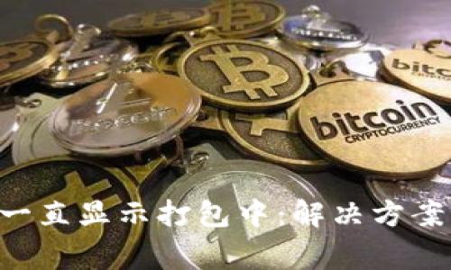  TPWallet转币一直显示打包中：解决方案与常见问题分析