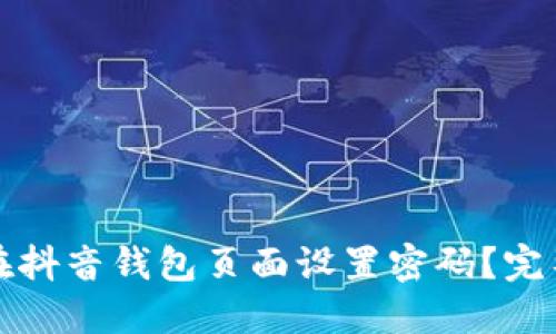 如何在抖音钱包页面设置密码？完整指南