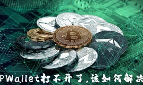 
TPWallet打不开了，该如何解决？