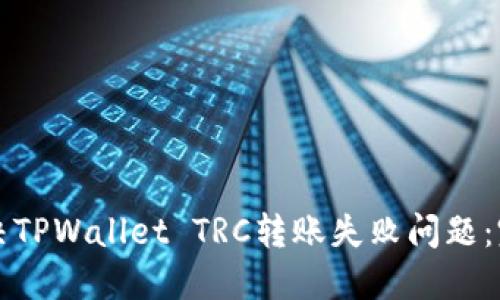 如何解决TPWallet TRC转账失败问题：完整指南