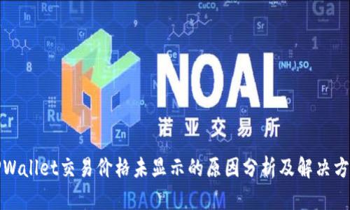 TPWallet交易价格未显示的原因分析及解决方案