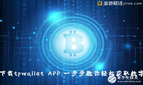 如何下载tpwallet APP：一步步教你轻松获取数字钱包
