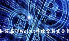 如何在TPWallet中搜索新发合约