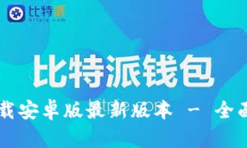 TPWallet官网下载安卓版最新版本 - 全面解读与使用指南