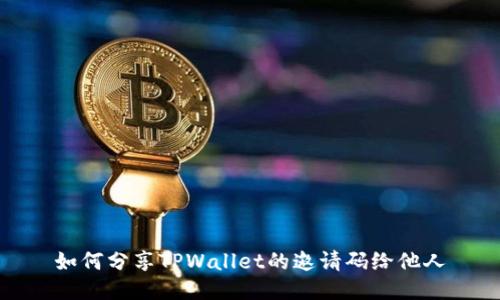如何分享TPWallet的邀请码给他人